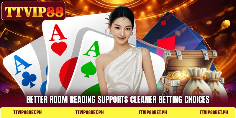 Better room reading supports cleaner betting choices