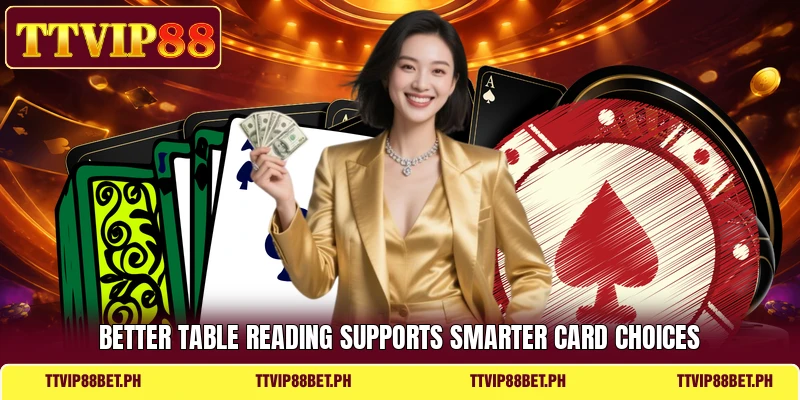 Better table reading supports smarter card choices Better table reading supports smarter card choices