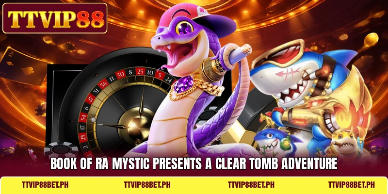 Book of Ra Mystic presents a clear tomb adventure Book of Ra Mystic presents a clear tomb adventure