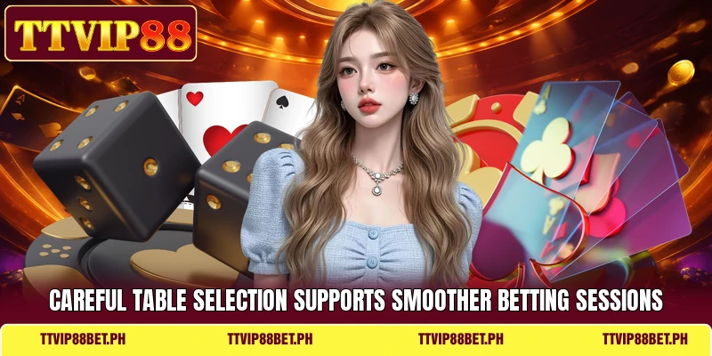Careful table selection supports smoother betting sessions Careful table selection supports smoother betting sessions
