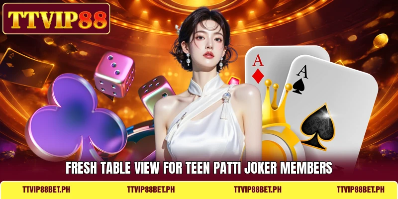 Fresh table view for Teen Patti Joker members Fresh table view for Teen Patti Joker members