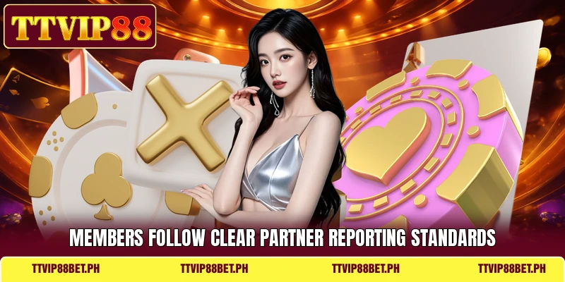 Members follow clear partner reporting standards Members follow clear partner reporting standards