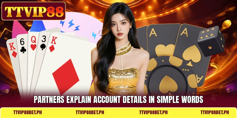 Partners explain account details in simple words Partners explain account details in simple words