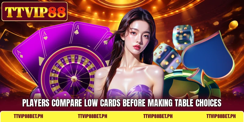 Players compare low cards before making table choices Players compare low cards before making table choices