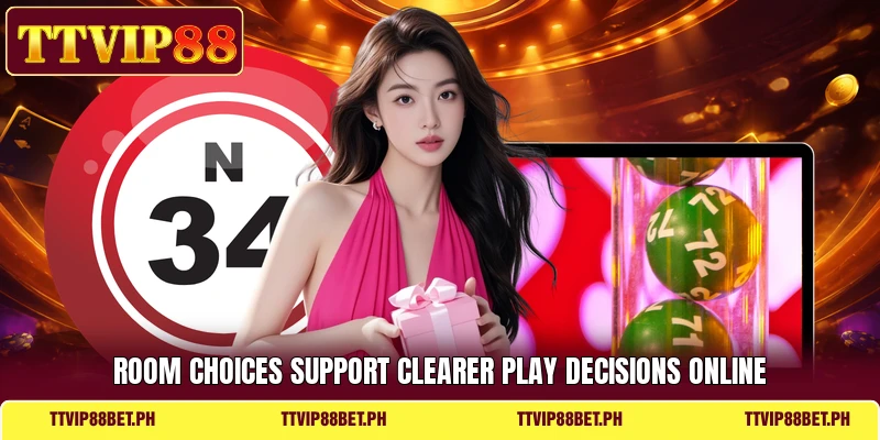 Room choices support clearer play decisions online Room choices support clearer play decisions online