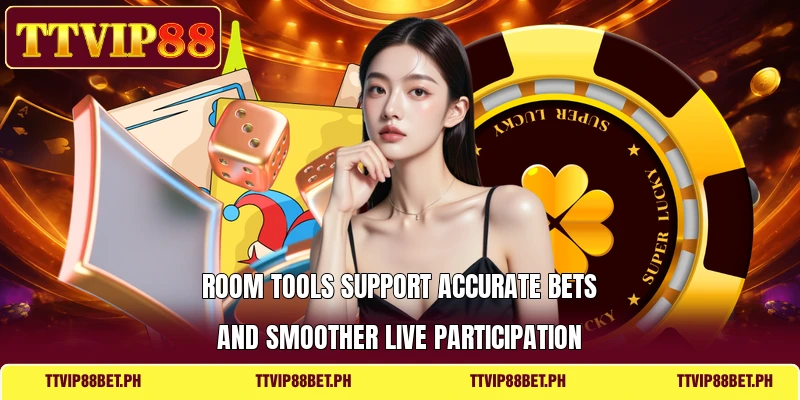 Room tools support accurate bets and smoother live participation Room tools support accurate bets and smoother live participation