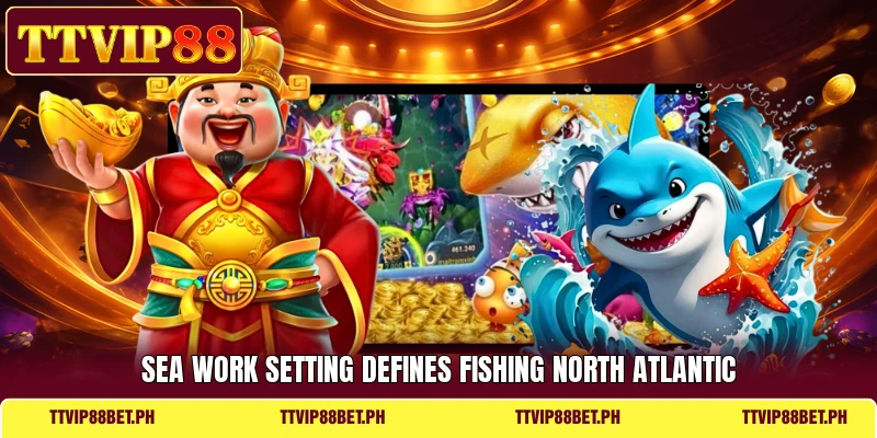 Sea work setting defines Fishing North Atlantic Sea work setting defines Fishing North Atlantic