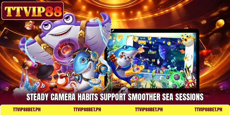 Steady camera habits support smoother sea sessions Steady camera habits support smoother sea sessions