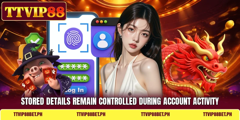 Stored details remain controlled during account activity