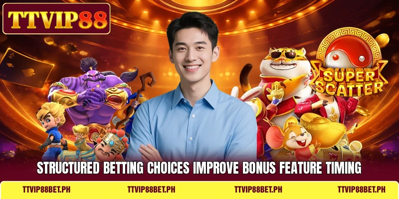 Structured betting choices improve bonus feature timing Structured betting choices improve bonus feature timing