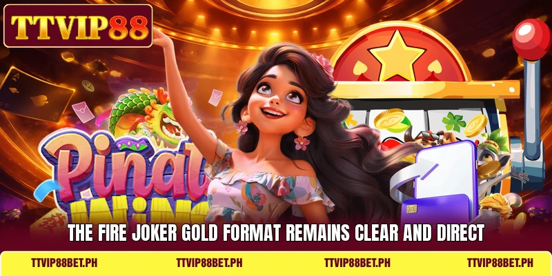 The Fire Joker Gold format remains clear and direct The Fire Joker Gold format remains clear and direct